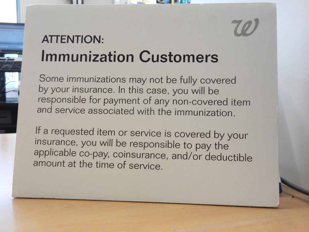 Be aware that while Walgreens may accept your insurance, your insurance may not cover seasonal flu shots. Be prepared to pay approximately $30 for your seasonal flu shot. Keep the receipt and either turn it into your FSA plan or you can claim it as a medical expense later. 