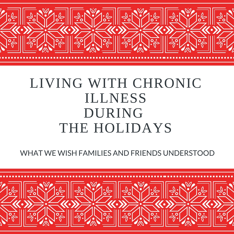 What we wish our families and friends understood about living with chronic illness around the holidays